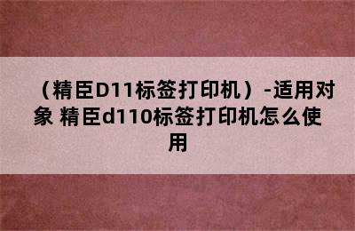 （精臣D11标签打印机）-适用对象 精臣d110标签打印机怎么使用